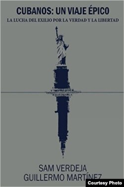 “Cubanos: un viaje épico”. La lucha del exilio por la verdad y la libertad, (Alexandria Library, 2016), compilado por Guillermo Martínez y Sam Verdeja. Portada.